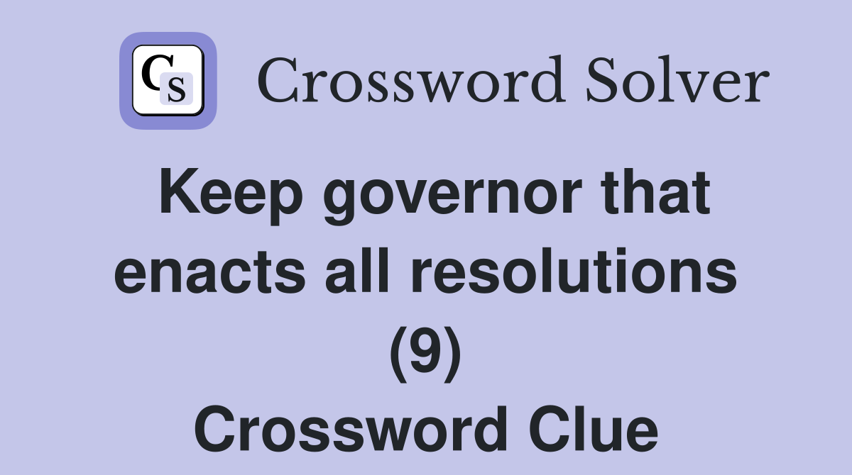 Keep governor that enacts all resolutions (9) Crossword Clue