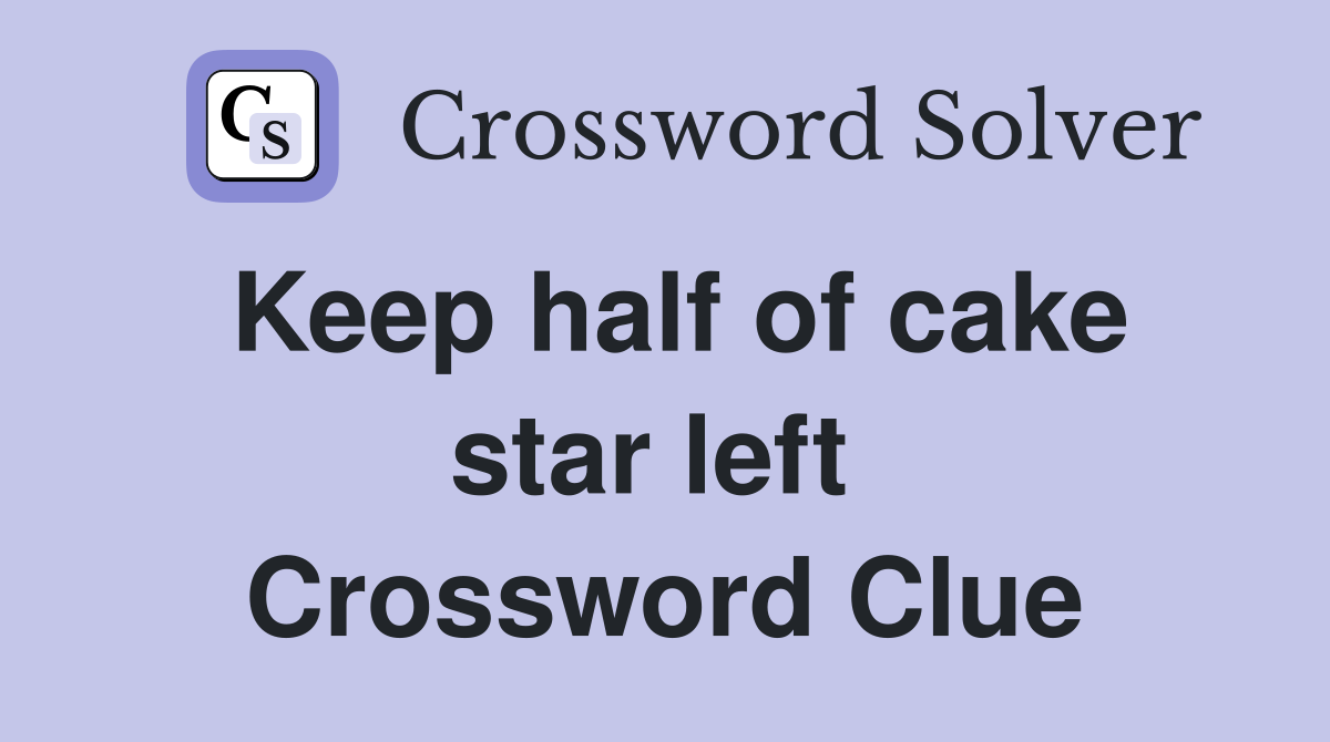 Keep half of cake star left  Crossword Clue