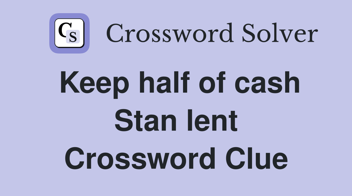 Keep half of cash Stan lent Crossword Clue