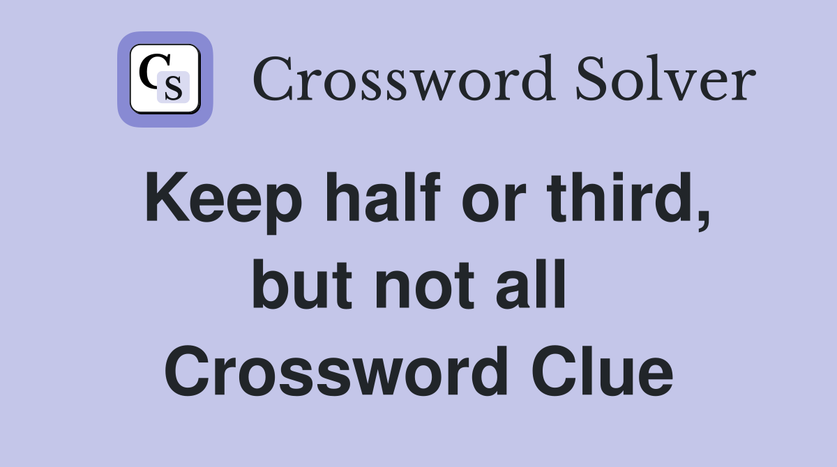 Keep half or third, but not all  Crossword Clue