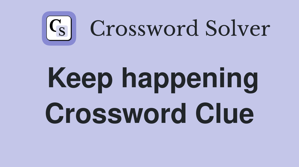 Keep happening Crossword Clue