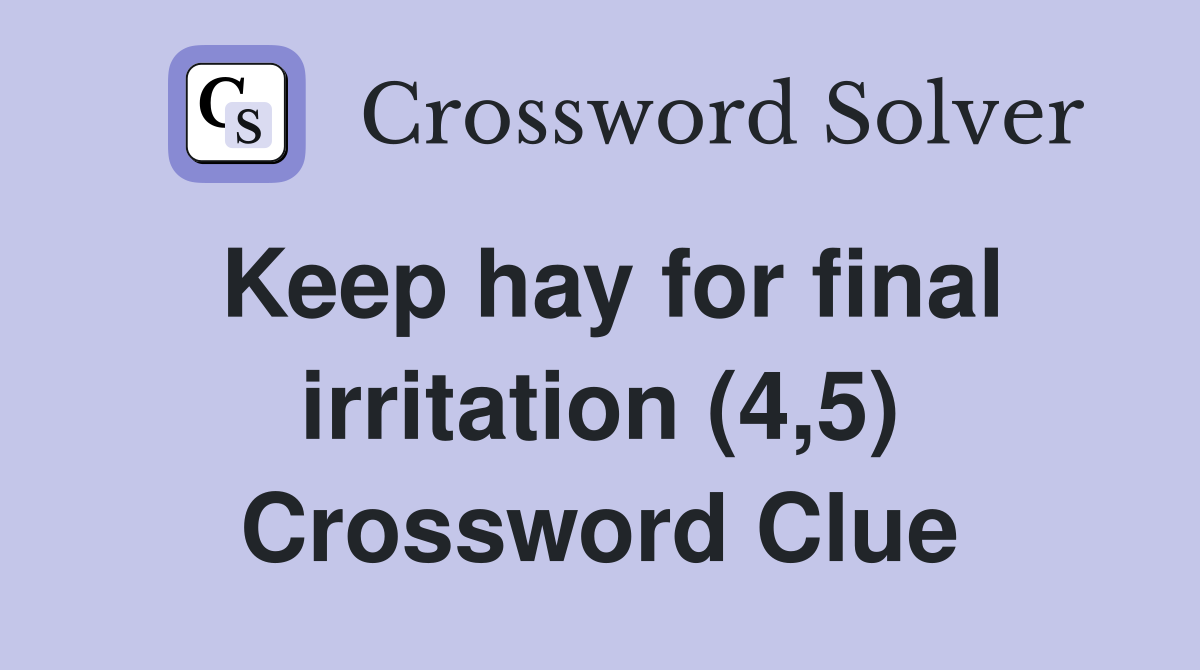 Keep hay for final irritation (4,5) Crossword Clue
