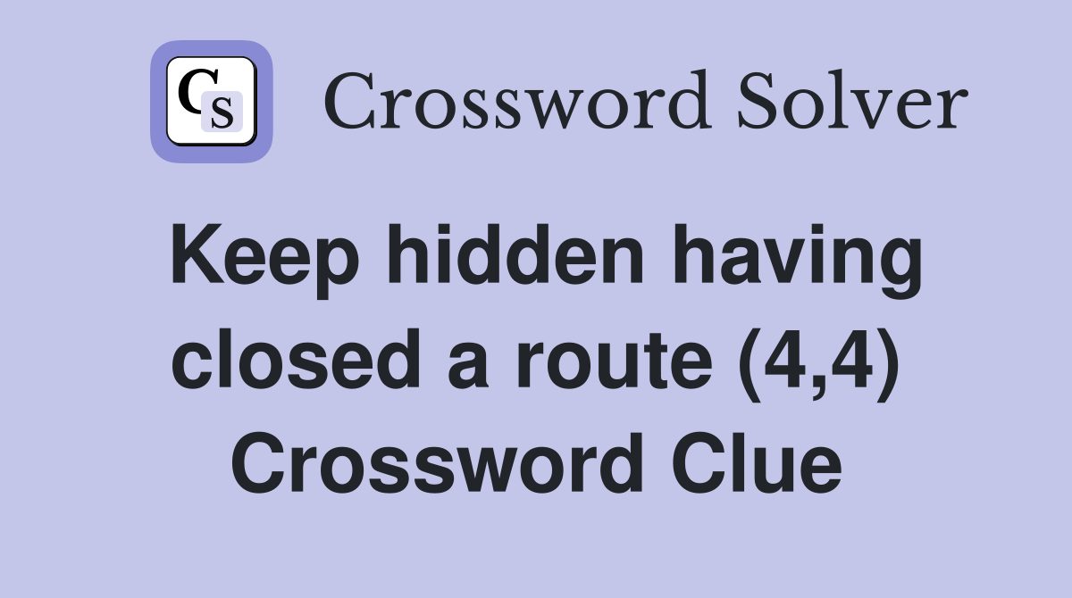 Keep hidden having closed a route (4,4) Crossword Clue