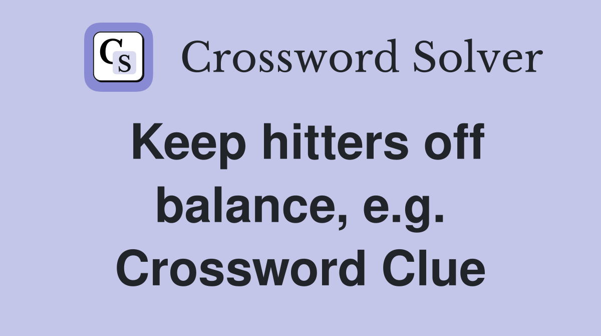 Keep hitters off balance, e.g. Crossword Clue