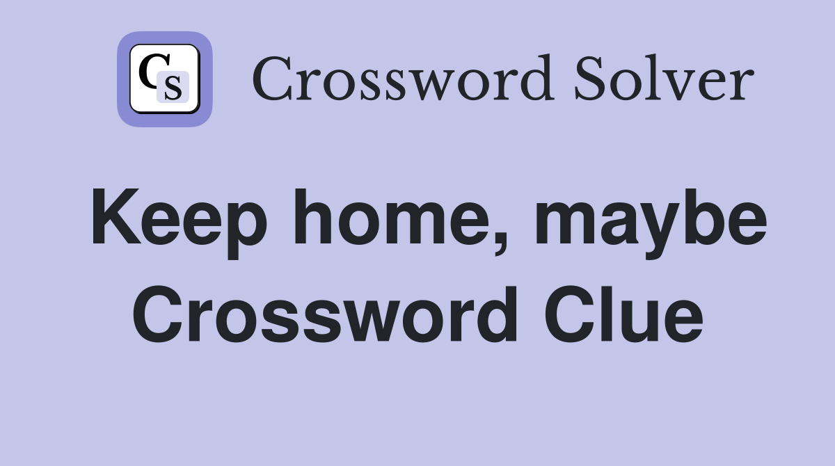 Keep home, maybe Crossword Clue