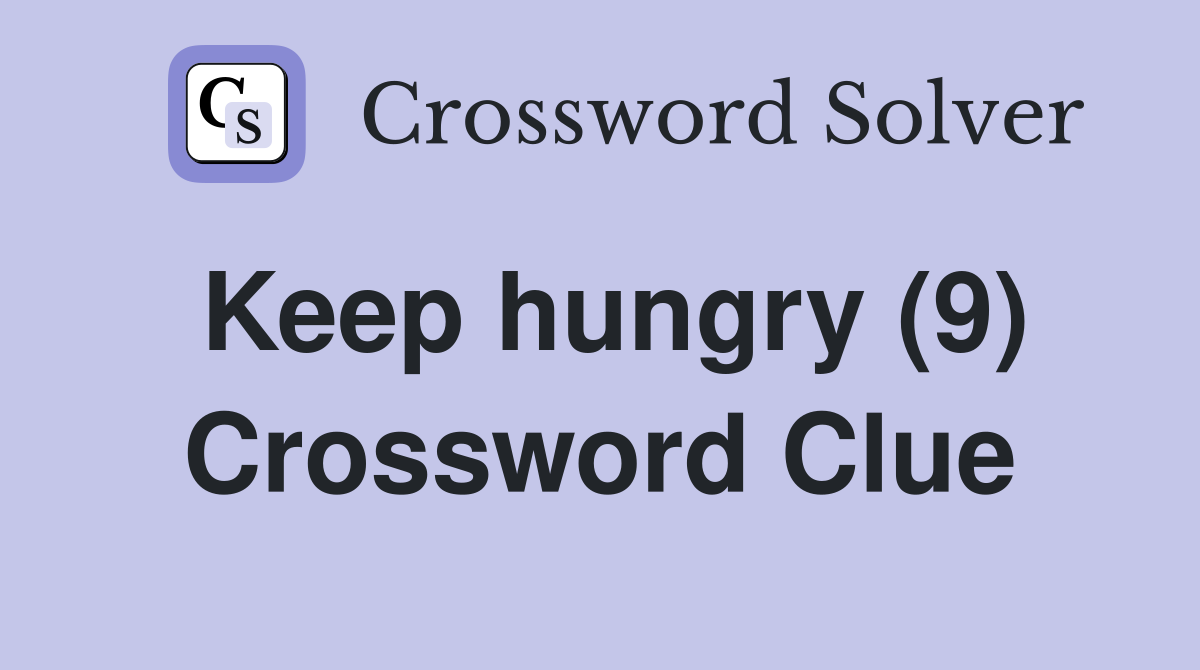 Keep hungry (9) Crossword Clue