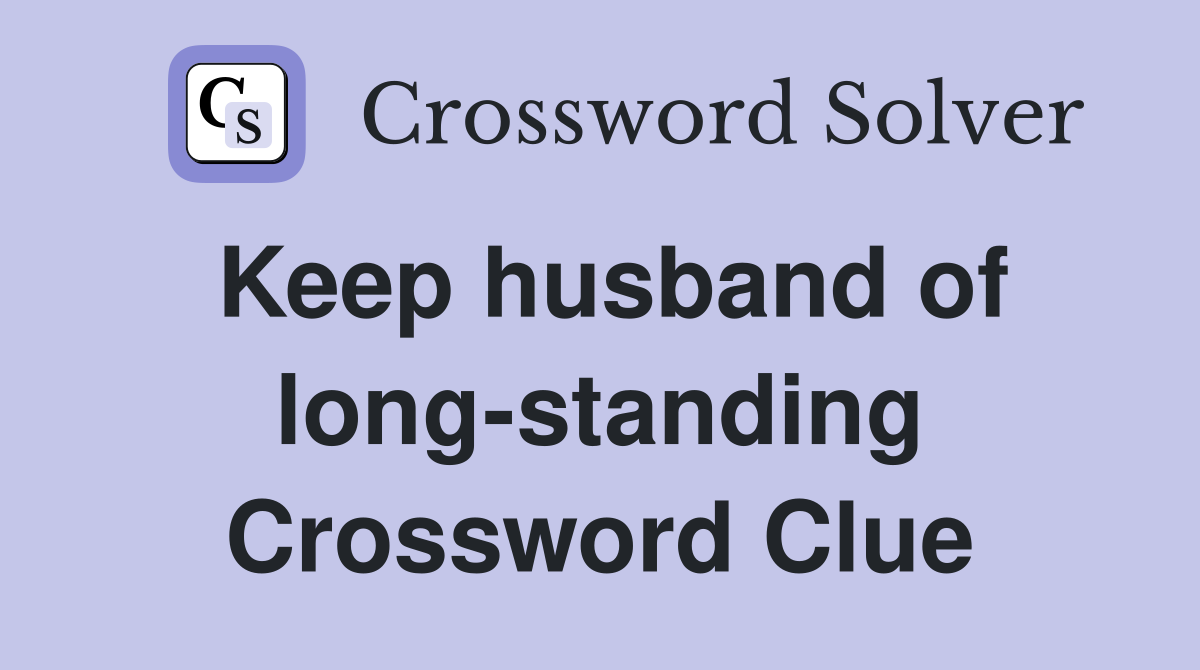 Keep husband of long-standing Crossword Clue