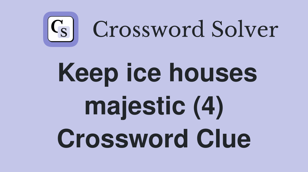 Keep ice houses majestic (4) Crossword Clue