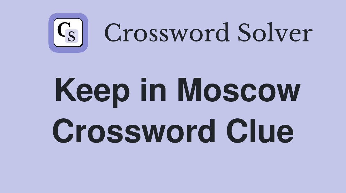Keep in Moscow Crossword Clue