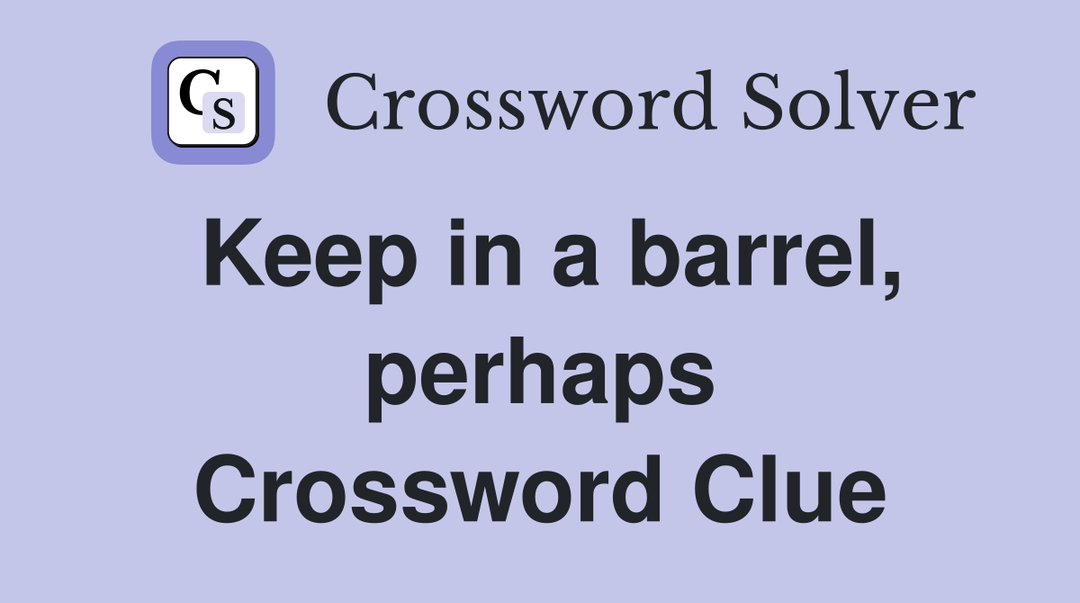 Keep in a barrel, perhaps Crossword Clue
