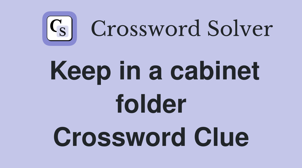 Keep in a cabinet folder Crossword Clue