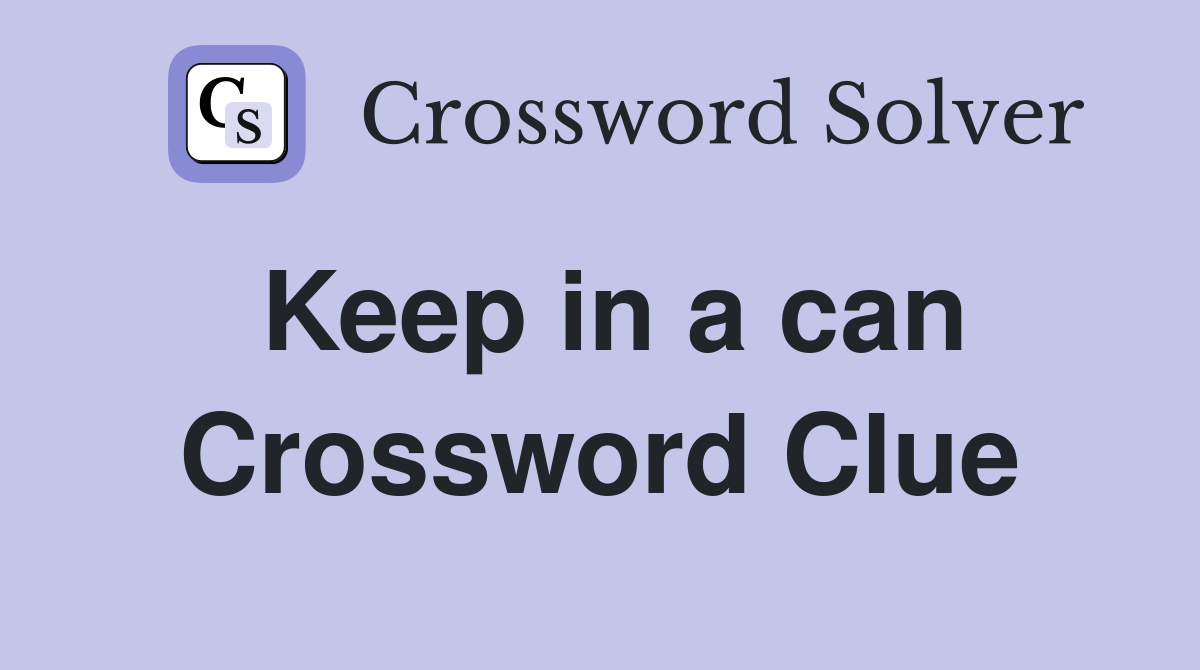 Keep in a can Crossword Clue