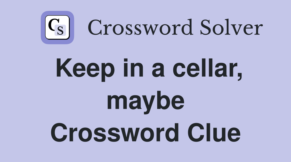 Keep in a cellar, maybe Crossword Clue