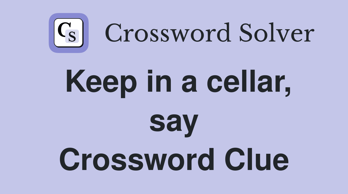 Keep in a cellar, say Crossword Clue