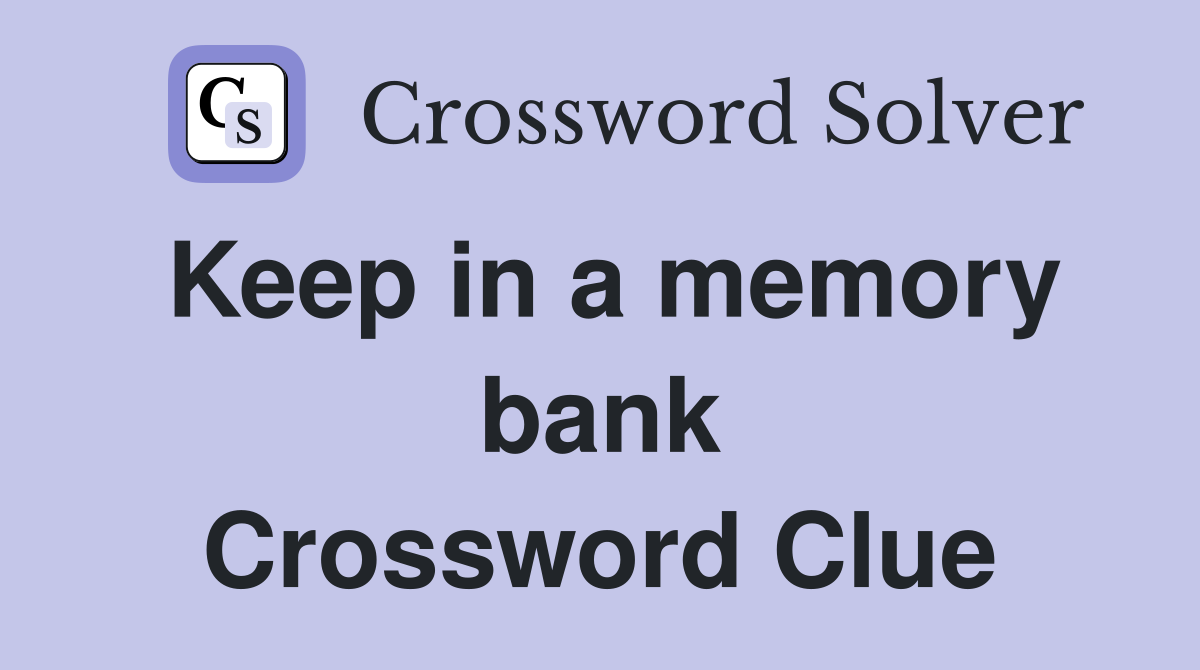 Keep in a memory bank Crossword Clue