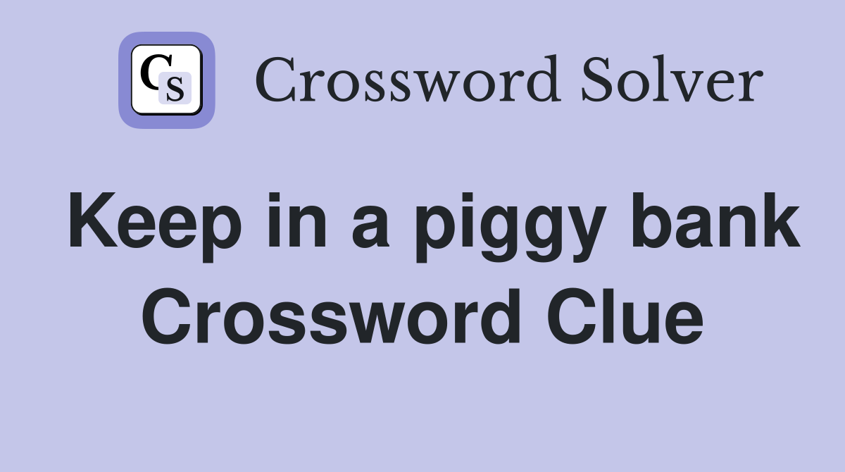 Keep in a piggy bank Crossword Clue