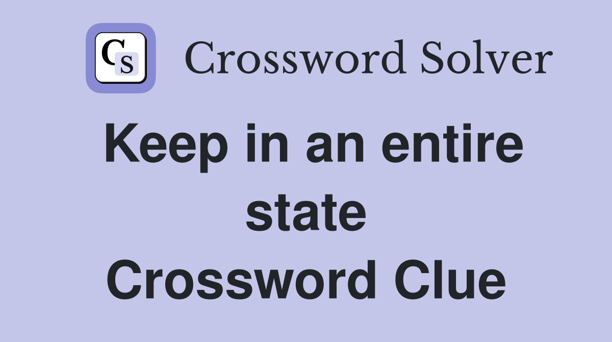 Keep in an entire state Crossword Clue