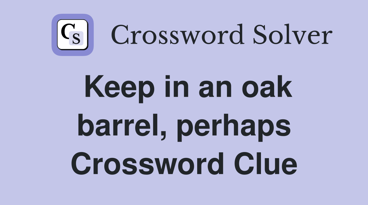 Keep in an oak barrel, perhaps Crossword Clue