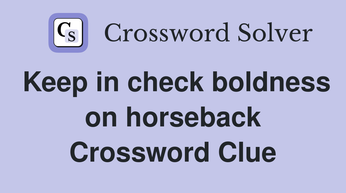 Keep in check boldness on horseback Crossword Clue