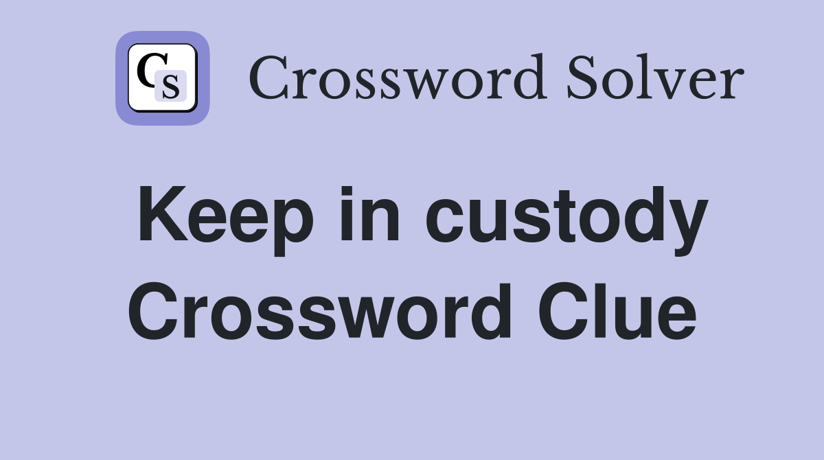 Keep in custody Crossword Clue