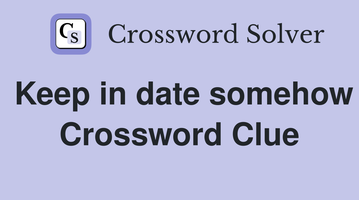 Keep in date somehow Crossword Clue
