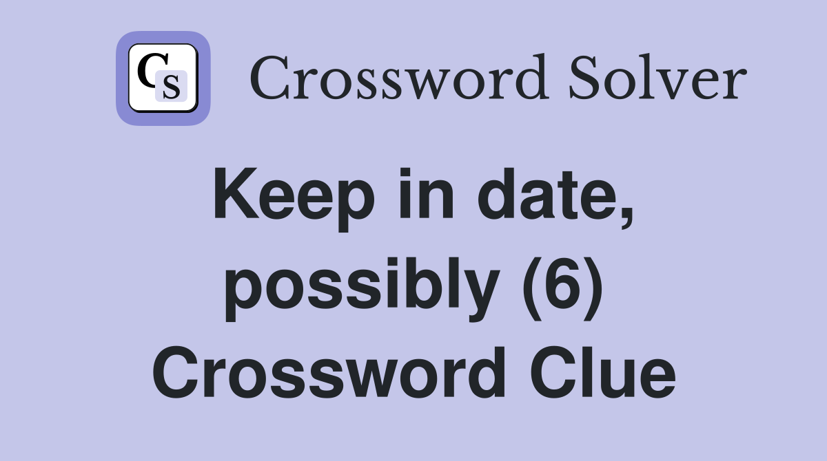 Keep in date, possibly (6) Crossword Clue
