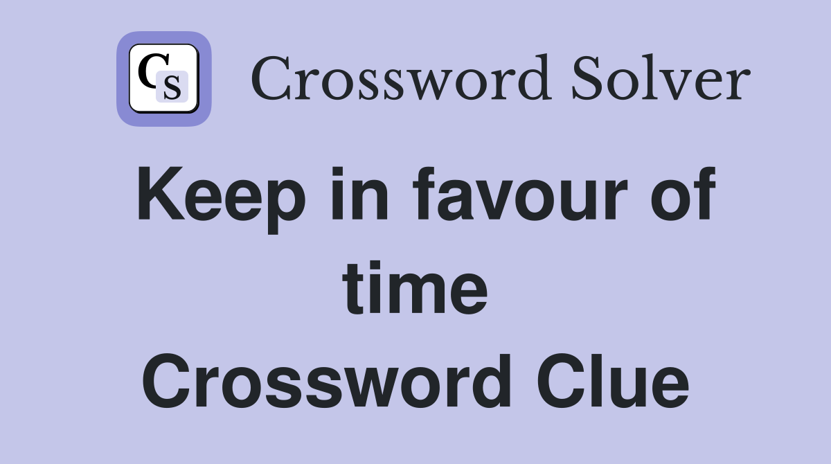 Keep in favour of time Crossword Clue