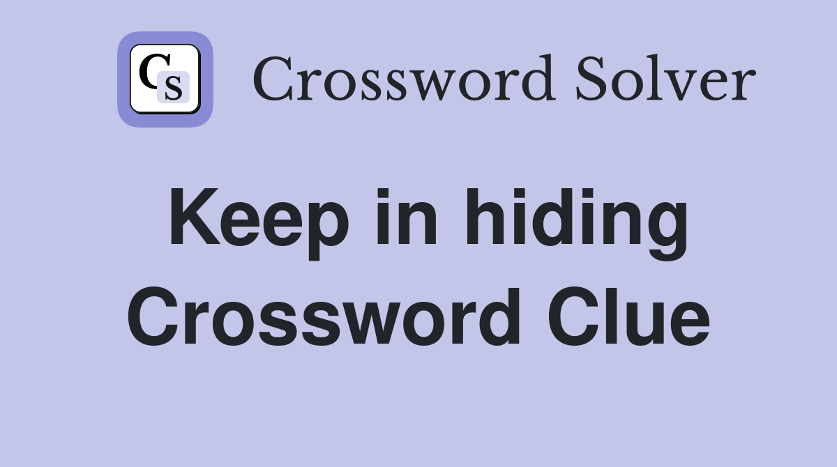 Keep in hiding Crossword Clue