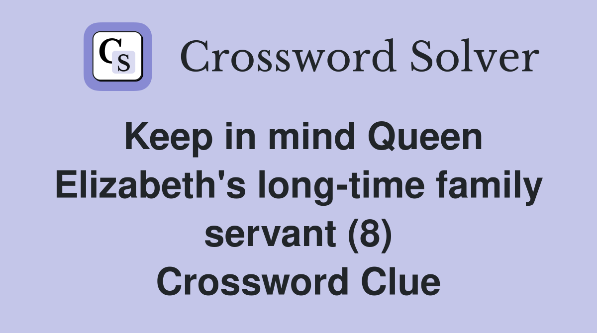 Keep in mind Queen Elizabeth's long-time family servant (8) Crossword Clue