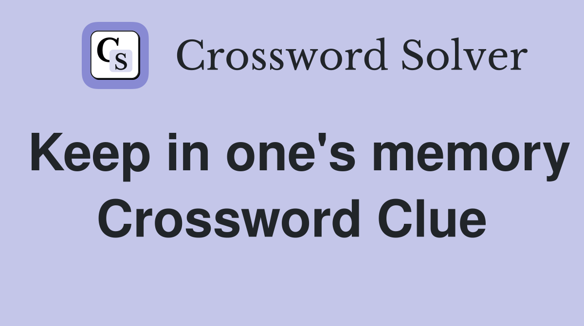 Keep in one's memory Crossword Clue