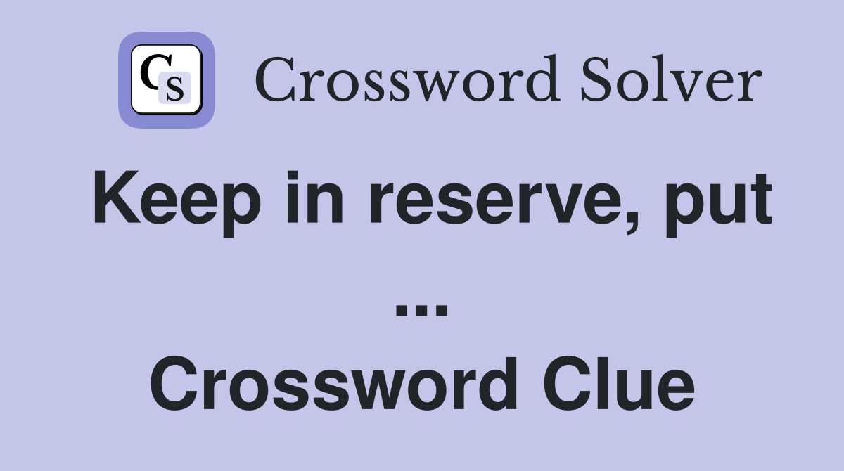 Keep in reserve, put ... Crossword Clue