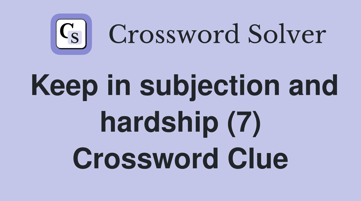 Keep in subjection and hardship (7) Crossword Clue