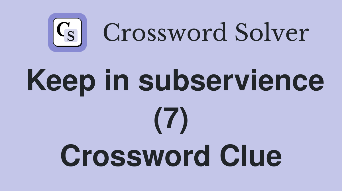 Keep in subservience (7) Crossword Clue