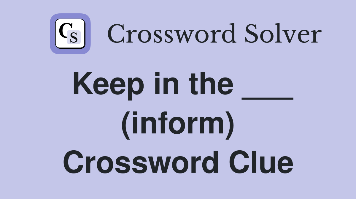 Keep in the ___ (inform) Crossword Clue
