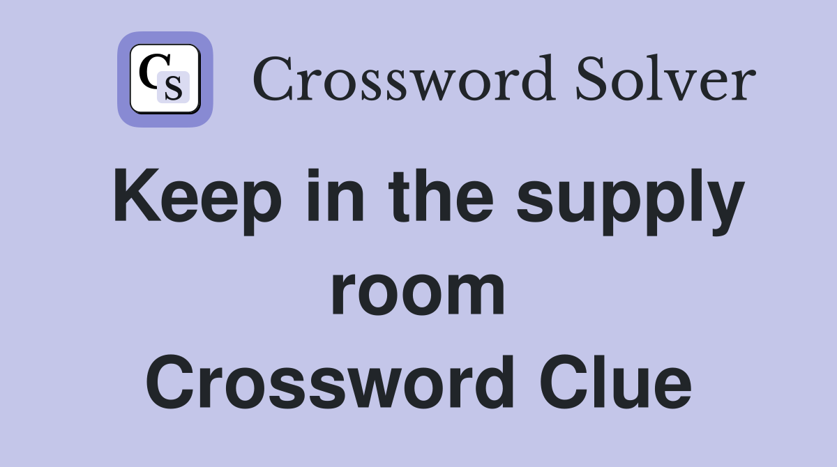 Keep in the supply room Crossword Clue