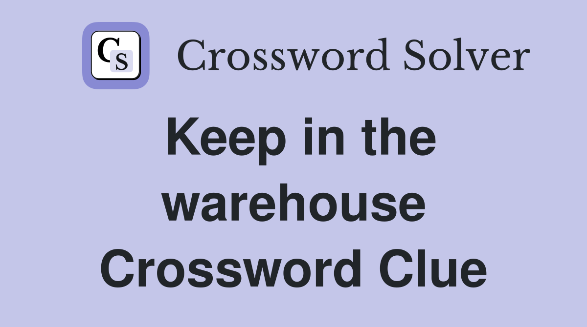 Keep in the warehouse Crossword Clue