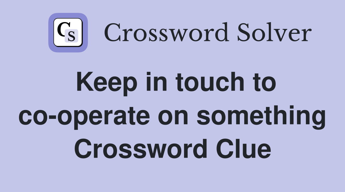 Keep in touch to co-operate on something Crossword Clue
