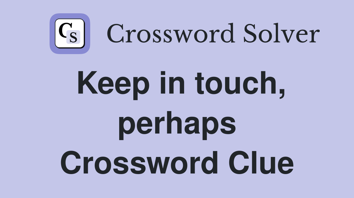 Keep in touch, perhaps Crossword Clue