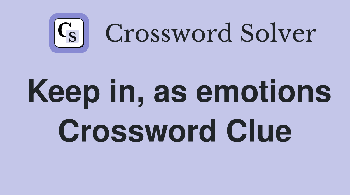 Keep in, as emotions Crossword Clue