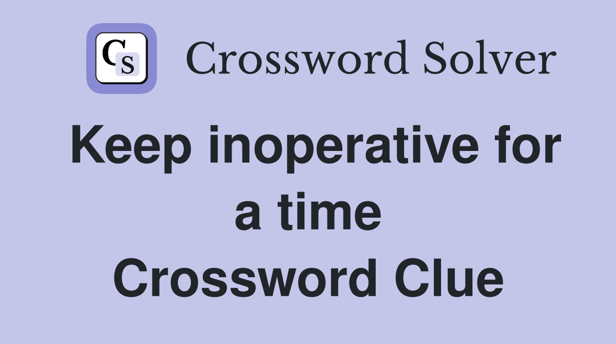 Keep inoperative for a time Crossword Clue