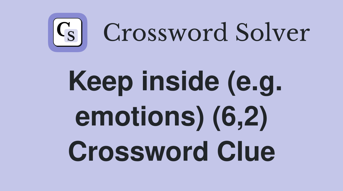 Keep inside (e.g. emotions) (6,2) Crossword Clue