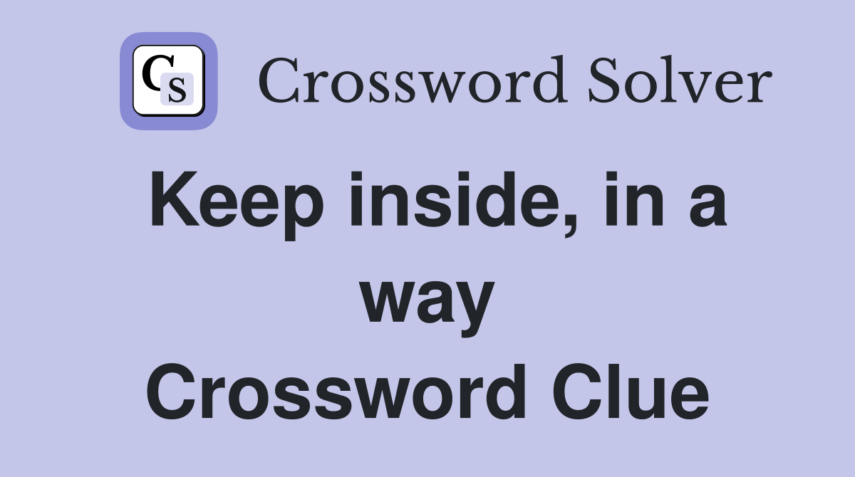 Keep inside, in a way Crossword Clue