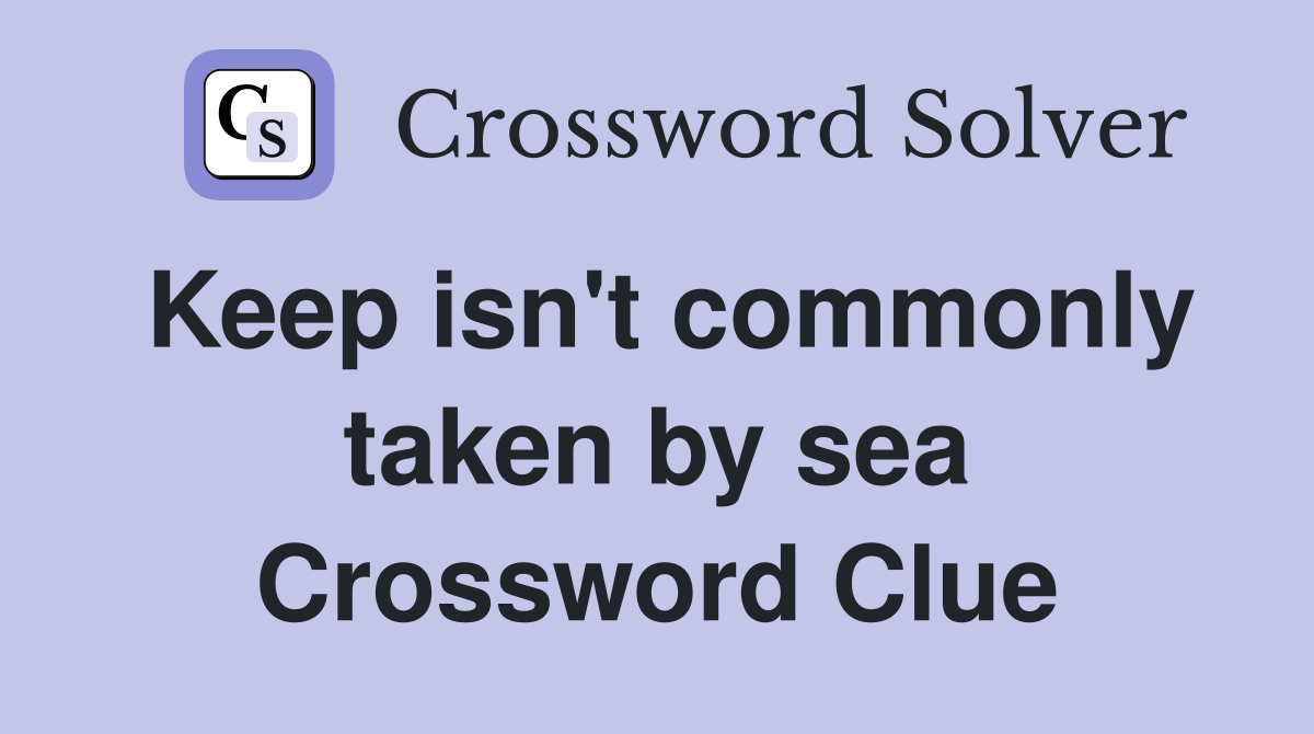 Keep isn't commonly taken by sea Crossword Clue
