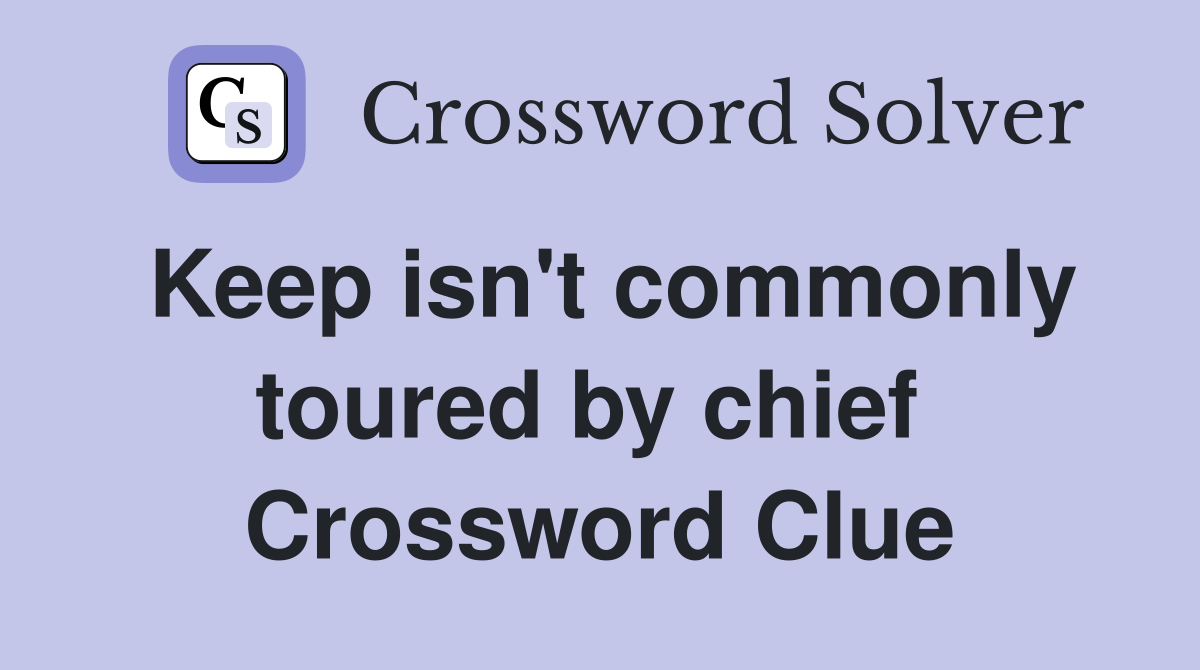 Keep isn't commonly toured by chief  Crossword Clue