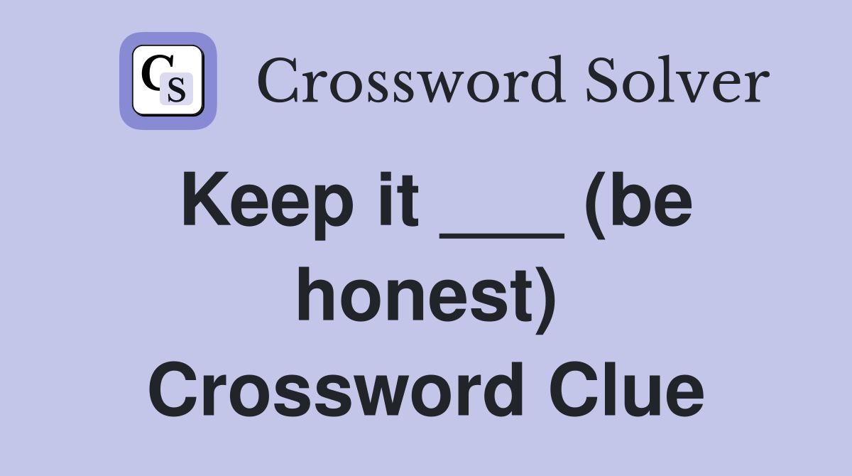 Keep it ___ (be honest) Crossword Clue
