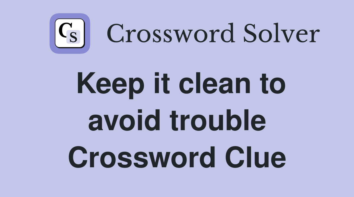 Keep it clean to avoid trouble Crossword Clue