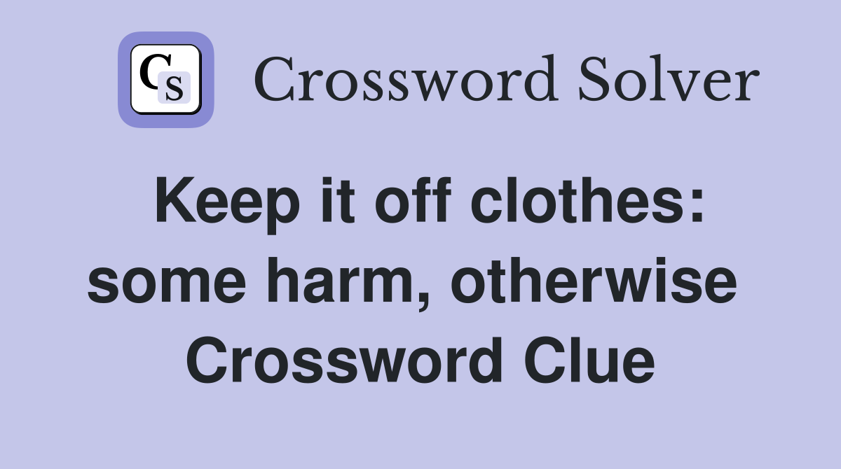 Keep it off clothes: some harm, otherwise  Crossword Clue