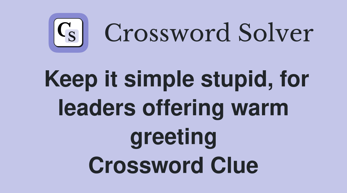 Keep it simple stupid, for leaders offering warm greeting Crossword Clue