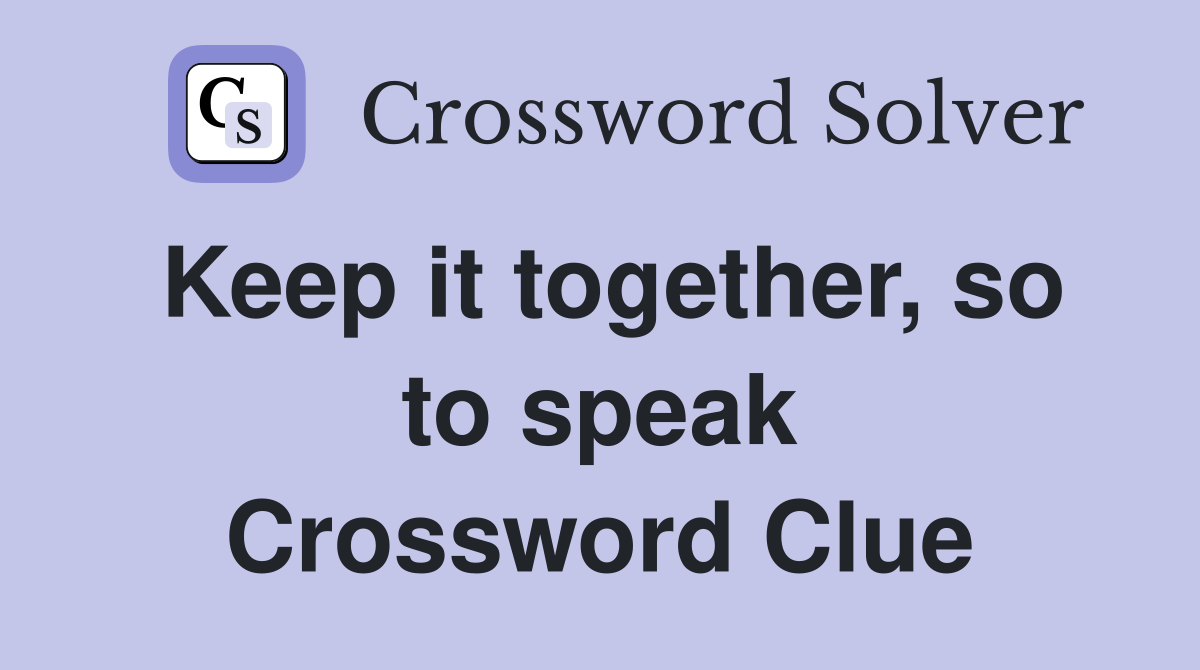Keep it together, so to speak Crossword Clue