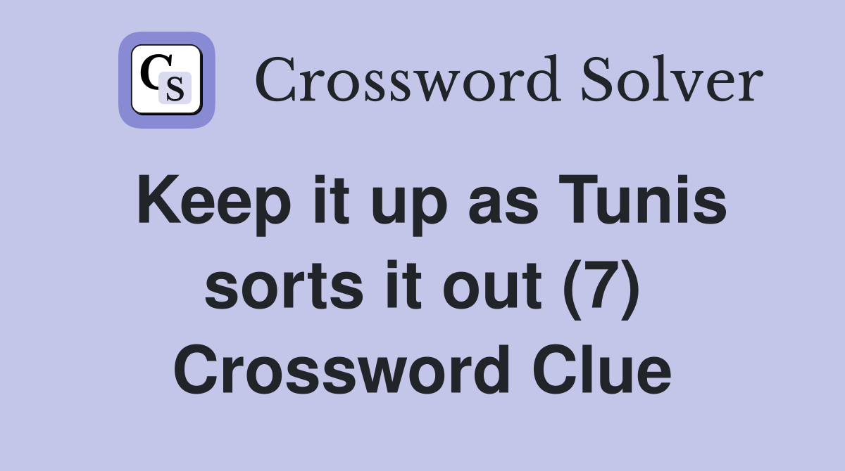 Keep it up as Tunis sorts it out (7) Crossword Clue